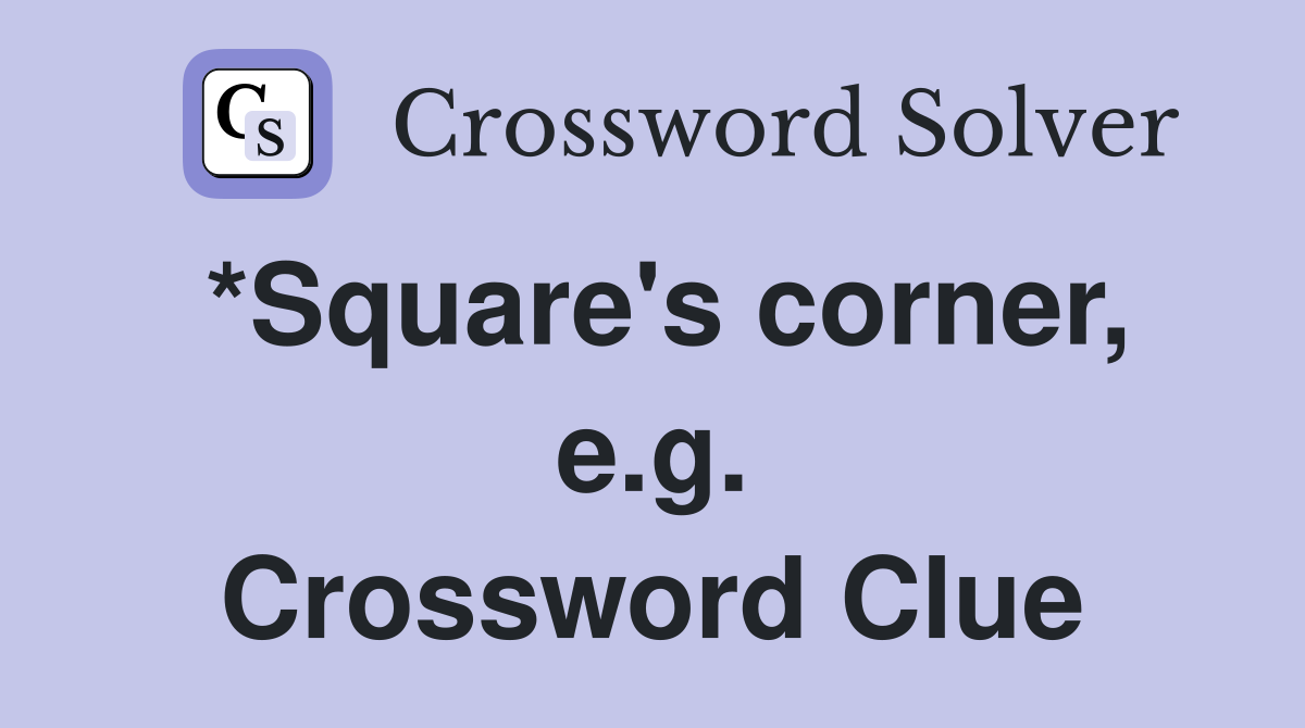 *Square's corner, e.g. Crossword Clue Answers Crossword Solver
